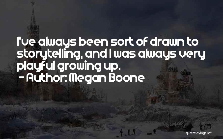 Megan Boone Quotes: I've Always Been Sort Of Drawn To Storytelling, And I Was Always Very Playful Growing Up.