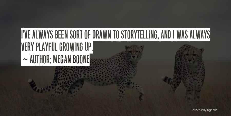 Megan Boone Quotes: I've Always Been Sort Of Drawn To Storytelling, And I Was Always Very Playful Growing Up.