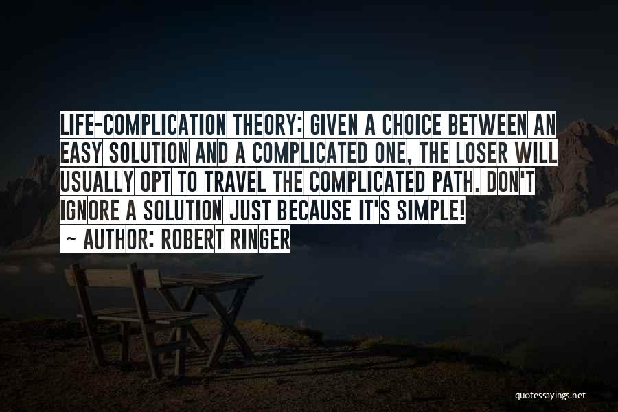 Robert Ringer Quotes: Life-complication Theory: Given A Choice Between An Easy Solution And A Complicated One, The Loser Will Usually Opt To Travel