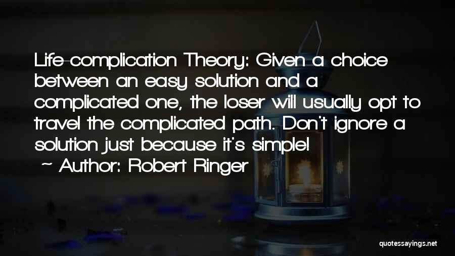 Robert Ringer Quotes: Life-complication Theory: Given A Choice Between An Easy Solution And A Complicated One, The Loser Will Usually Opt To Travel