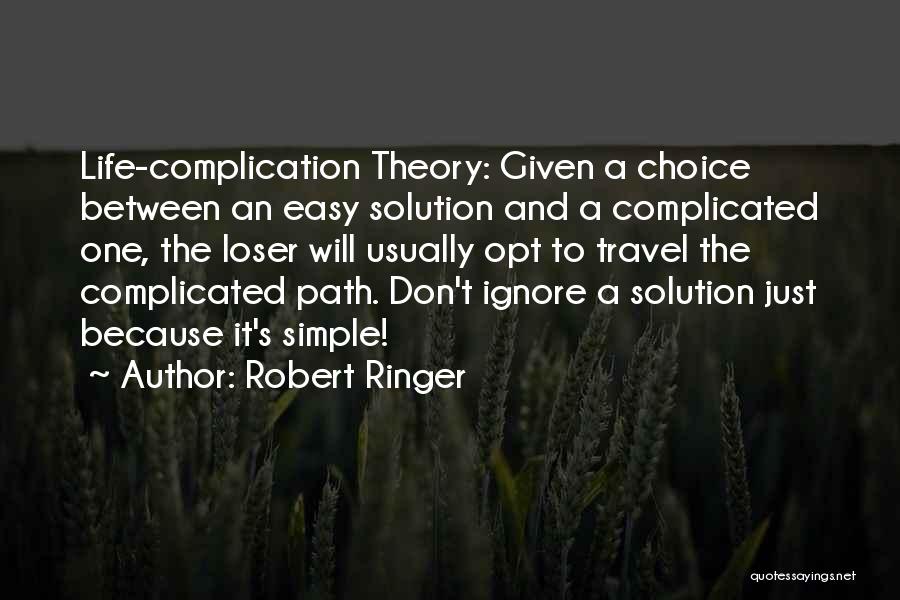 Robert Ringer Quotes: Life-complication Theory: Given A Choice Between An Easy Solution And A Complicated One, The Loser Will Usually Opt To Travel