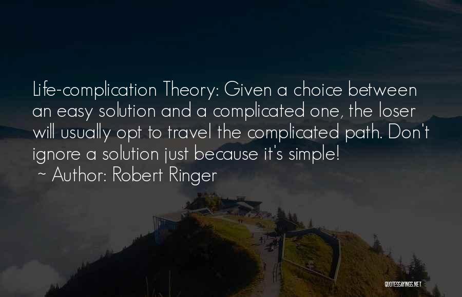 Robert Ringer Quotes: Life-complication Theory: Given A Choice Between An Easy Solution And A Complicated One, The Loser Will Usually Opt To Travel