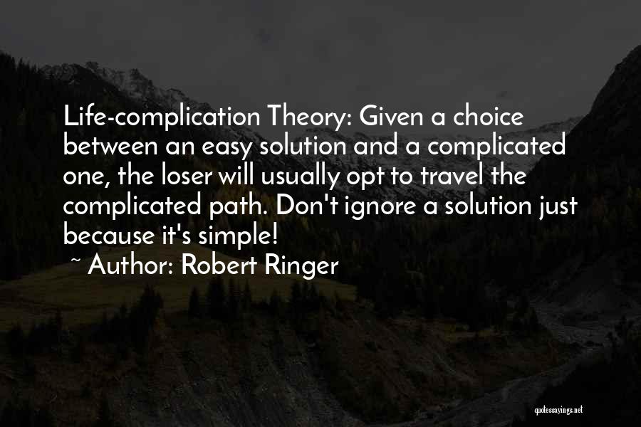 Robert Ringer Quotes: Life-complication Theory: Given A Choice Between An Easy Solution And A Complicated One, The Loser Will Usually Opt To Travel