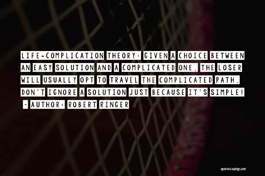 Robert Ringer Quotes: Life-complication Theory: Given A Choice Between An Easy Solution And A Complicated One, The Loser Will Usually Opt To Travel