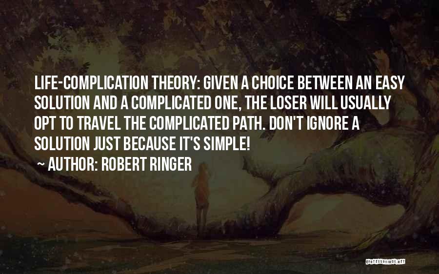 Robert Ringer Quotes: Life-complication Theory: Given A Choice Between An Easy Solution And A Complicated One, The Loser Will Usually Opt To Travel