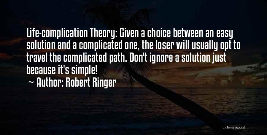 Robert Ringer Quotes: Life-complication Theory: Given A Choice Between An Easy Solution And A Complicated One, The Loser Will Usually Opt To Travel