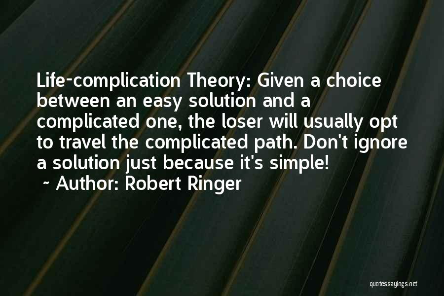 Robert Ringer Quotes: Life-complication Theory: Given A Choice Between An Easy Solution And A Complicated One, The Loser Will Usually Opt To Travel