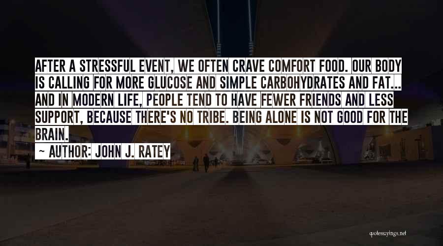 John J. Ratey Quotes: After A Stressful Event, We Often Crave Comfort Food. Our Body Is Calling For More Glucose And Simple Carbohydrates And