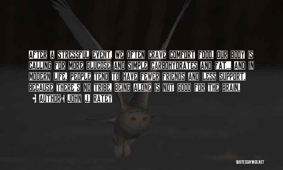 John J. Ratey Quotes: After A Stressful Event, We Often Crave Comfort Food. Our Body Is Calling For More Glucose And Simple Carbohydrates And