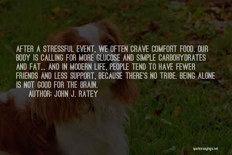 John J. Ratey Quotes: After A Stressful Event, We Often Crave Comfort Food. Our Body Is Calling For More Glucose And Simple Carbohydrates And