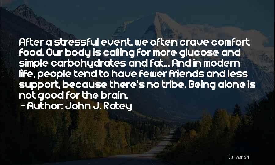 John J. Ratey Quotes: After A Stressful Event, We Often Crave Comfort Food. Our Body Is Calling For More Glucose And Simple Carbohydrates And