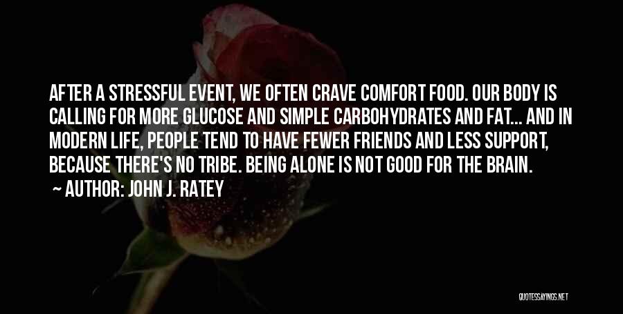 John J. Ratey Quotes: After A Stressful Event, We Often Crave Comfort Food. Our Body Is Calling For More Glucose And Simple Carbohydrates And