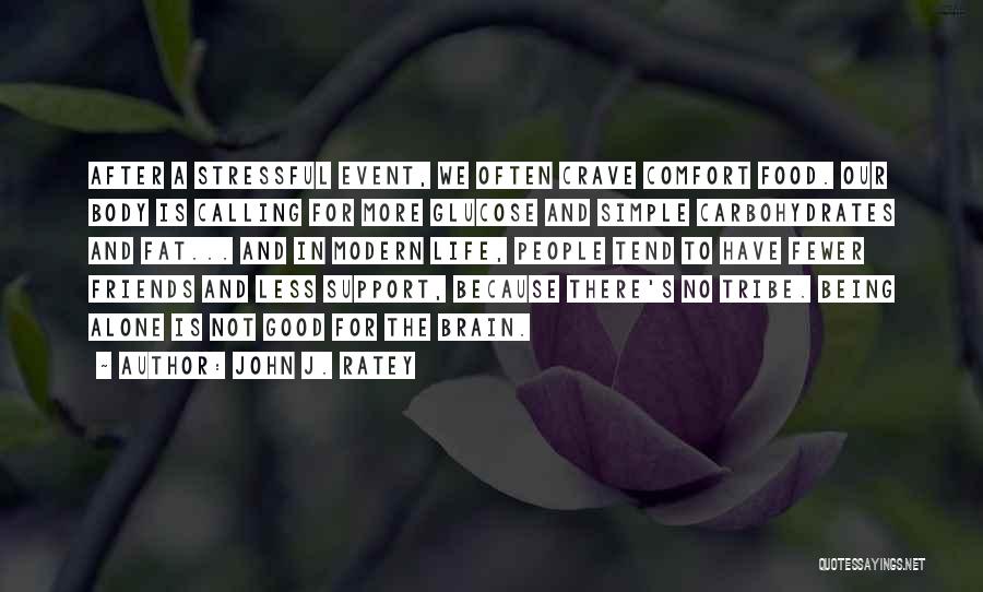 John J. Ratey Quotes: After A Stressful Event, We Often Crave Comfort Food. Our Body Is Calling For More Glucose And Simple Carbohydrates And