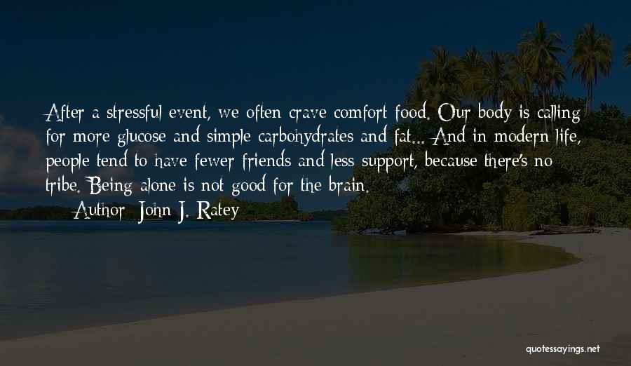 John J. Ratey Quotes: After A Stressful Event, We Often Crave Comfort Food. Our Body Is Calling For More Glucose And Simple Carbohydrates And