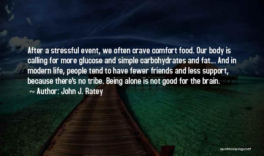 John J. Ratey Quotes: After A Stressful Event, We Often Crave Comfort Food. Our Body Is Calling For More Glucose And Simple Carbohydrates And