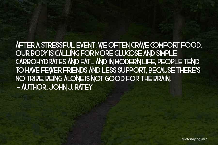 John J. Ratey Quotes: After A Stressful Event, We Often Crave Comfort Food. Our Body Is Calling For More Glucose And Simple Carbohydrates And