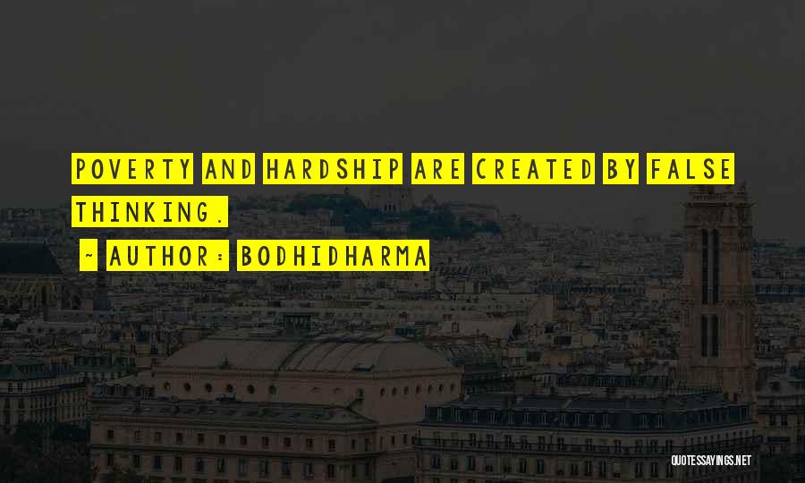 Bodhidharma Quotes: Poverty And Hardship Are Created By False Thinking.
