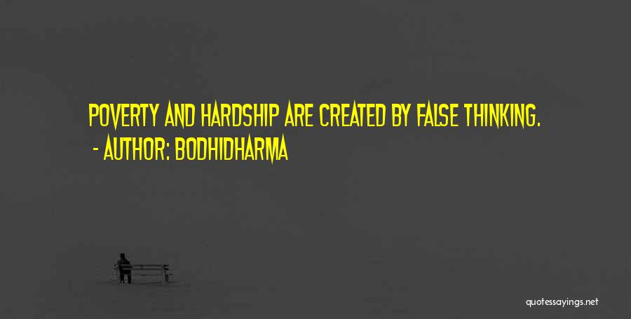 Bodhidharma Quotes: Poverty And Hardship Are Created By False Thinking.