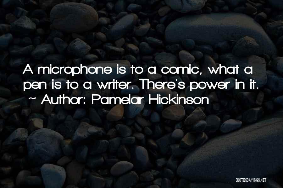 Pamelar Hickinson Quotes: A Microphone Is To A Comic, What A Pen Is To A Writer. There's Power In It.