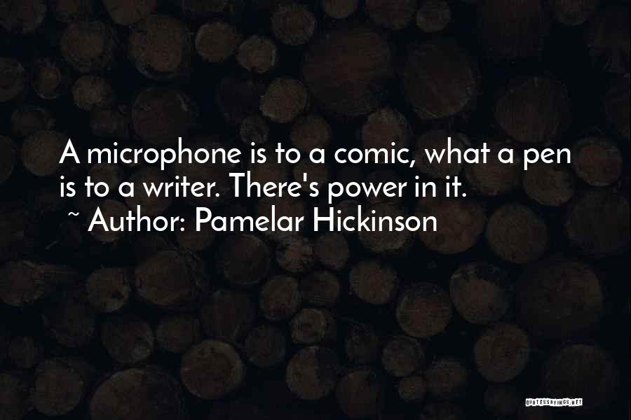 Pamelar Hickinson Quotes: A Microphone Is To A Comic, What A Pen Is To A Writer. There's Power In It.