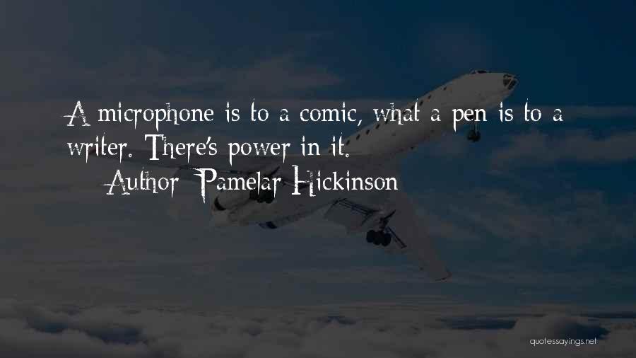 Pamelar Hickinson Quotes: A Microphone Is To A Comic, What A Pen Is To A Writer. There's Power In It.