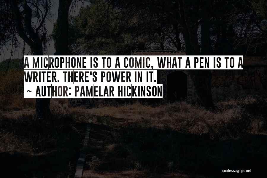 Pamelar Hickinson Quotes: A Microphone Is To A Comic, What A Pen Is To A Writer. There's Power In It.