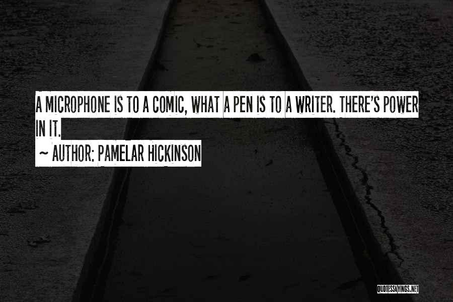 Pamelar Hickinson Quotes: A Microphone Is To A Comic, What A Pen Is To A Writer. There's Power In It.