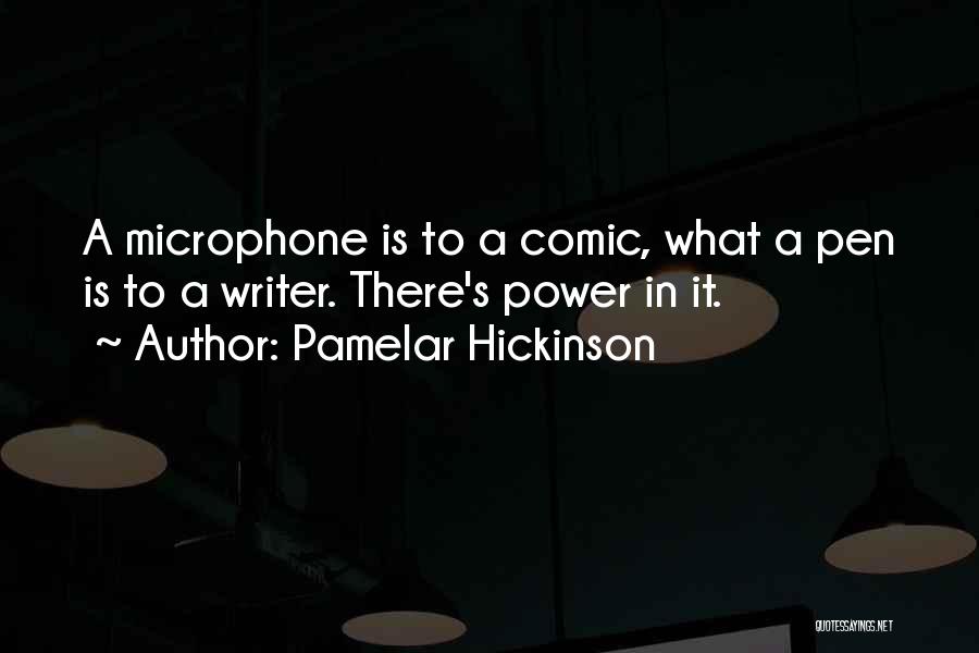 Pamelar Hickinson Quotes: A Microphone Is To A Comic, What A Pen Is To A Writer. There's Power In It.