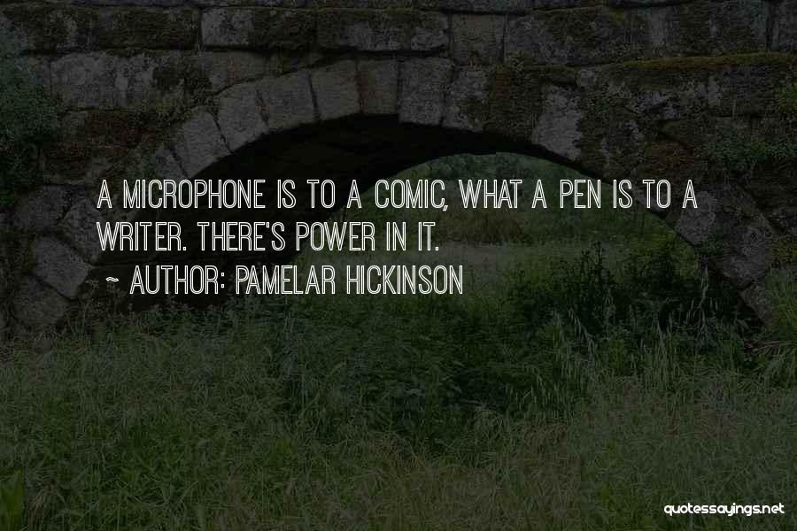 Pamelar Hickinson Quotes: A Microphone Is To A Comic, What A Pen Is To A Writer. There's Power In It.