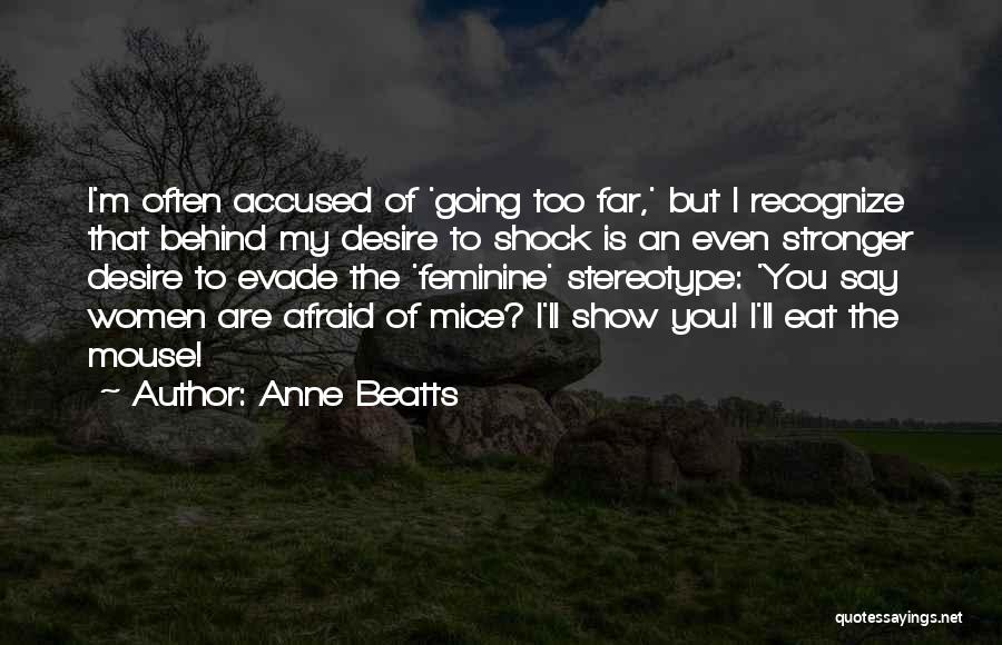 Anne Beatts Quotes: I'm Often Accused Of 'going Too Far,' But I Recognize That Behind My Desire To Shock Is An Even Stronger
