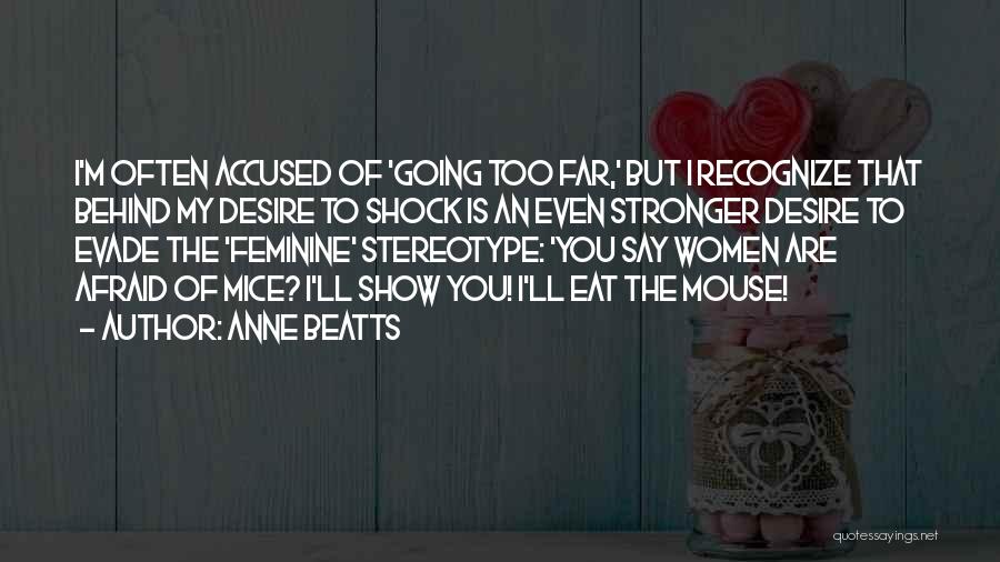 Anne Beatts Quotes: I'm Often Accused Of 'going Too Far,' But I Recognize That Behind My Desire To Shock Is An Even Stronger