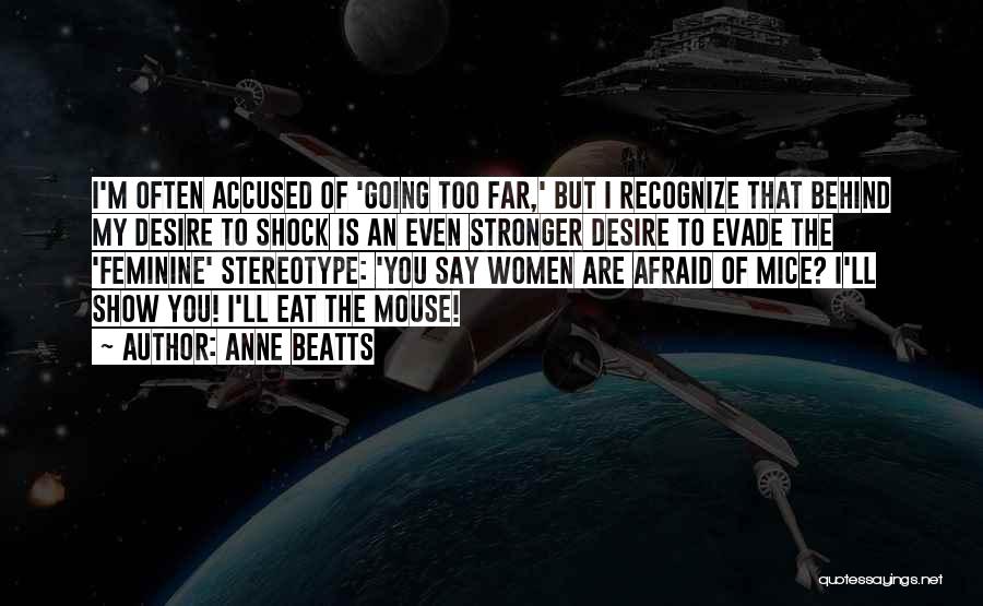 Anne Beatts Quotes: I'm Often Accused Of 'going Too Far,' But I Recognize That Behind My Desire To Shock Is An Even Stronger