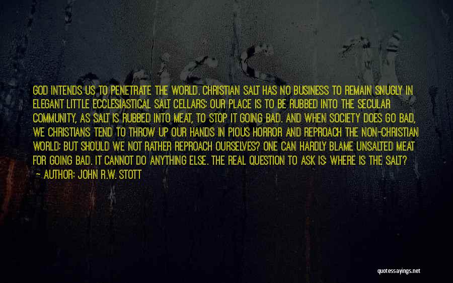 John R.W. Stott Quotes: God Intends Us To Penetrate The World. Christian Salt Has No Business To Remain Snugly In Elegant Little Ecclesiastical Salt