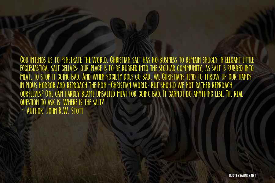 John R.W. Stott Quotes: God Intends Us To Penetrate The World. Christian Salt Has No Business To Remain Snugly In Elegant Little Ecclesiastical Salt