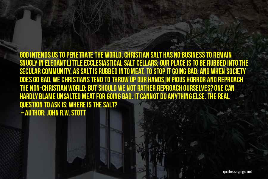 John R.W. Stott Quotes: God Intends Us To Penetrate The World. Christian Salt Has No Business To Remain Snugly In Elegant Little Ecclesiastical Salt