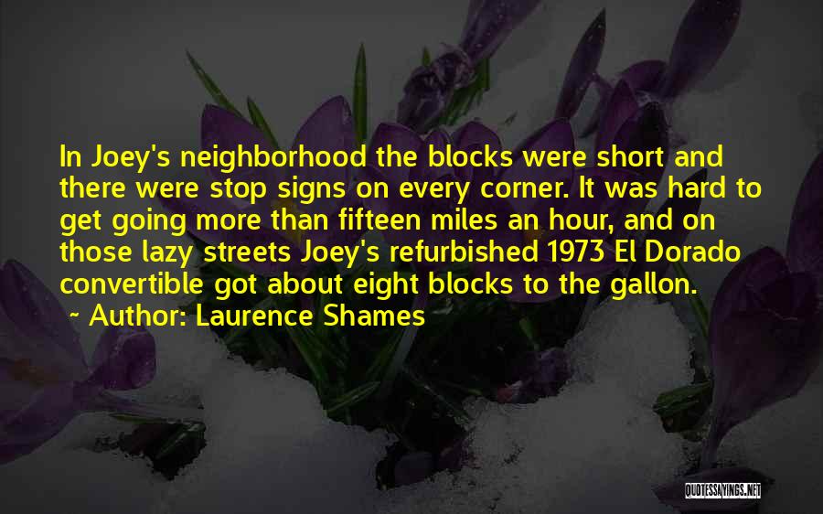 Laurence Shames Quotes: In Joey's Neighborhood The Blocks Were Short And There Were Stop Signs On Every Corner. It Was Hard To Get