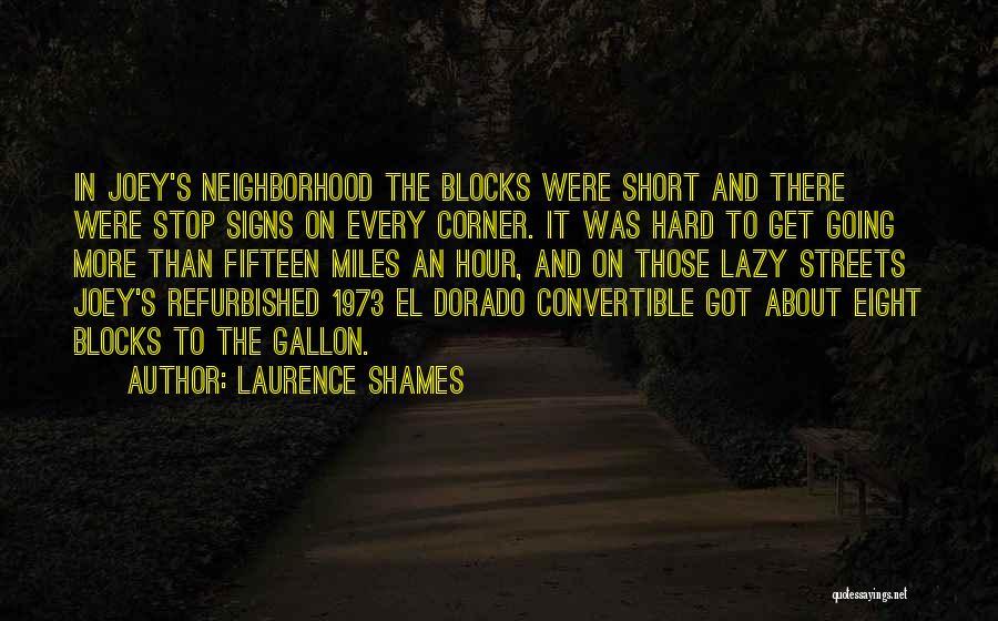 Laurence Shames Quotes: In Joey's Neighborhood The Blocks Were Short And There Were Stop Signs On Every Corner. It Was Hard To Get