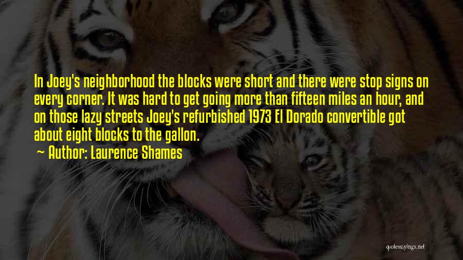 Laurence Shames Quotes: In Joey's Neighborhood The Blocks Were Short And There Were Stop Signs On Every Corner. It Was Hard To Get