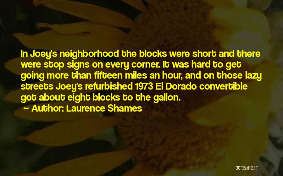 Laurence Shames Quotes: In Joey's Neighborhood The Blocks Were Short And There Were Stop Signs On Every Corner. It Was Hard To Get