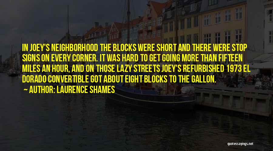 Laurence Shames Quotes: In Joey's Neighborhood The Blocks Were Short And There Were Stop Signs On Every Corner. It Was Hard To Get