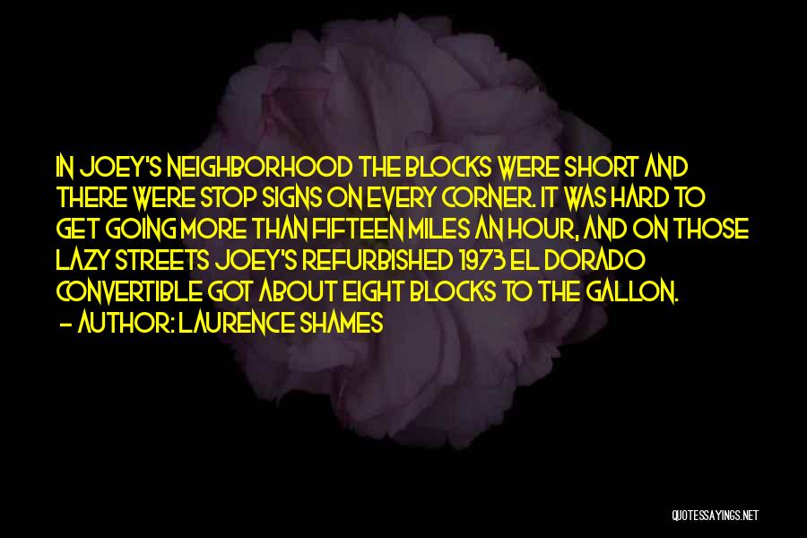 Laurence Shames Quotes: In Joey's Neighborhood The Blocks Were Short And There Were Stop Signs On Every Corner. It Was Hard To Get