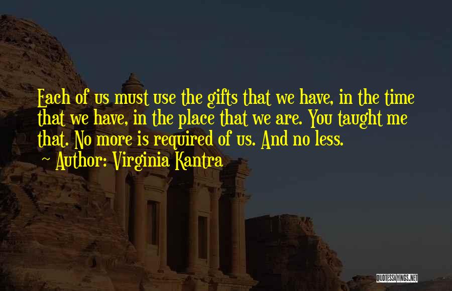 Virginia Kantra Quotes: Each Of Us Must Use The Gifts That We Have, In The Time That We Have, In The Place That