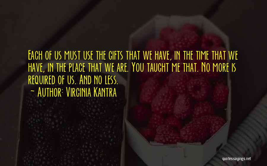 Virginia Kantra Quotes: Each Of Us Must Use The Gifts That We Have, In The Time That We Have, In The Place That