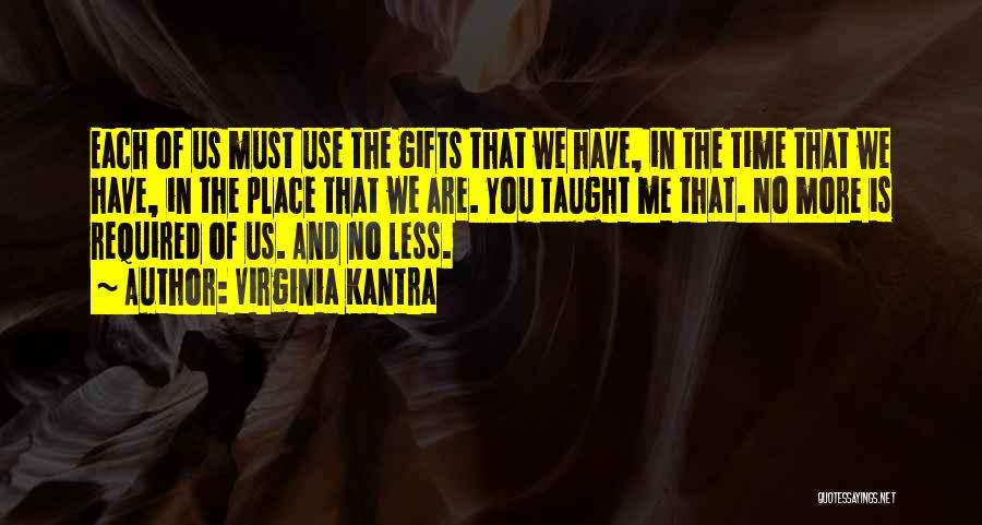 Virginia Kantra Quotes: Each Of Us Must Use The Gifts That We Have, In The Time That We Have, In The Place That