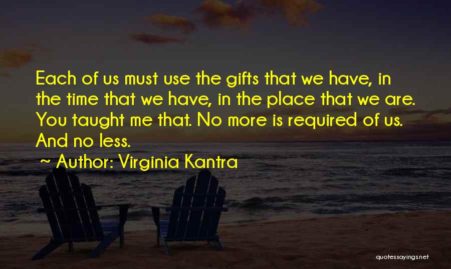 Virginia Kantra Quotes: Each Of Us Must Use The Gifts That We Have, In The Time That We Have, In The Place That