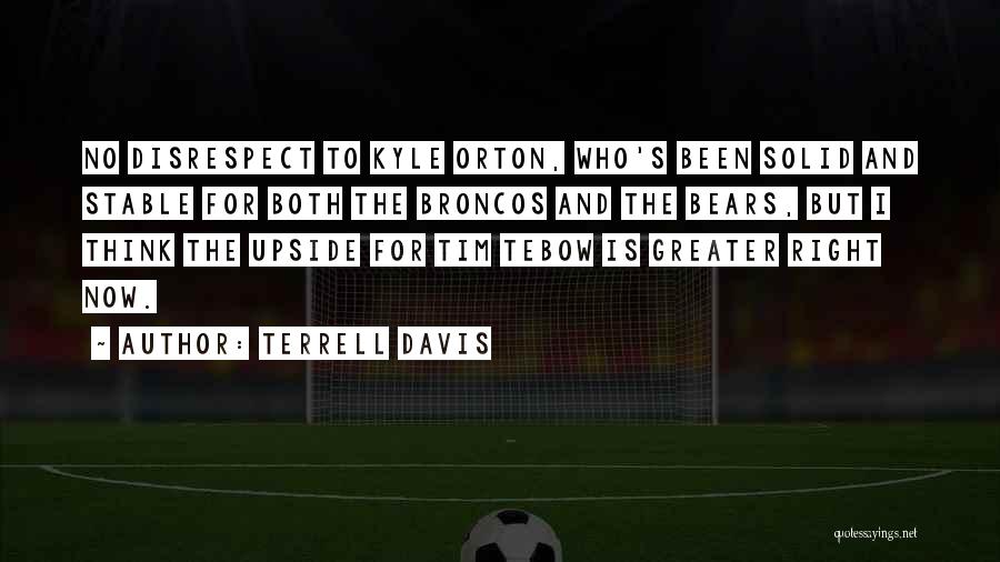 Terrell Davis Quotes: No Disrespect To Kyle Orton, Who's Been Solid And Stable For Both The Broncos And The Bears, But I Think