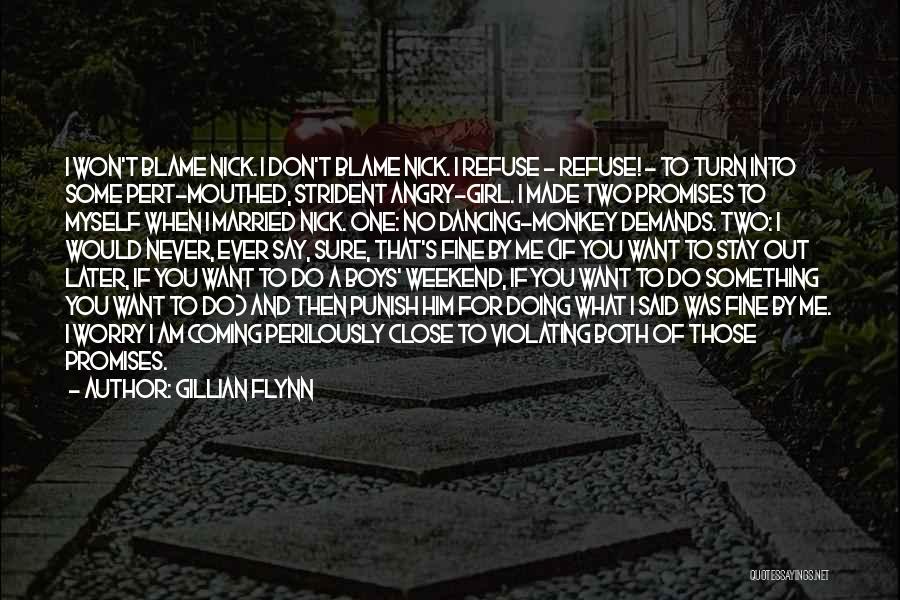 Gillian Flynn Quotes: I Won't Blame Nick. I Don't Blame Nick. I Refuse - Refuse! - To Turn Into Some Pert-mouthed, Strident Angry-girl.