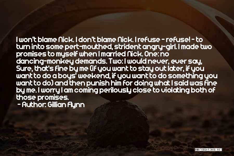 Gillian Flynn Quotes: I Won't Blame Nick. I Don't Blame Nick. I Refuse - Refuse! - To Turn Into Some Pert-mouthed, Strident Angry-girl.