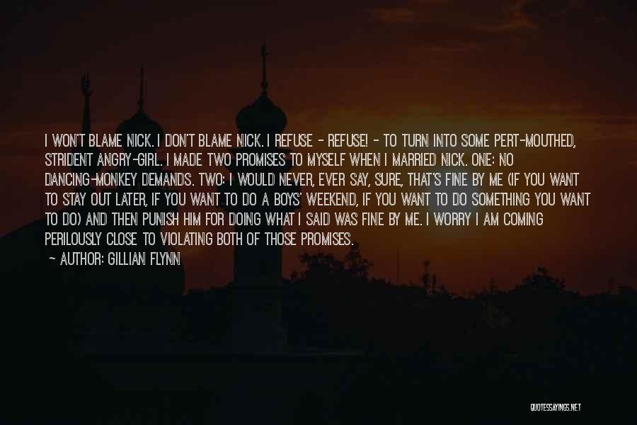 Gillian Flynn Quotes: I Won't Blame Nick. I Don't Blame Nick. I Refuse - Refuse! - To Turn Into Some Pert-mouthed, Strident Angry-girl.