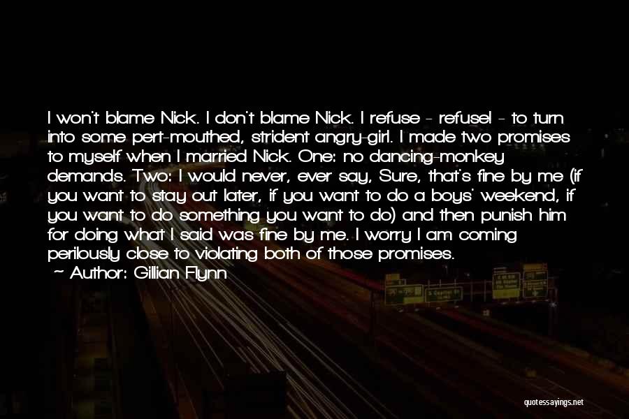 Gillian Flynn Quotes: I Won't Blame Nick. I Don't Blame Nick. I Refuse - Refuse! - To Turn Into Some Pert-mouthed, Strident Angry-girl.